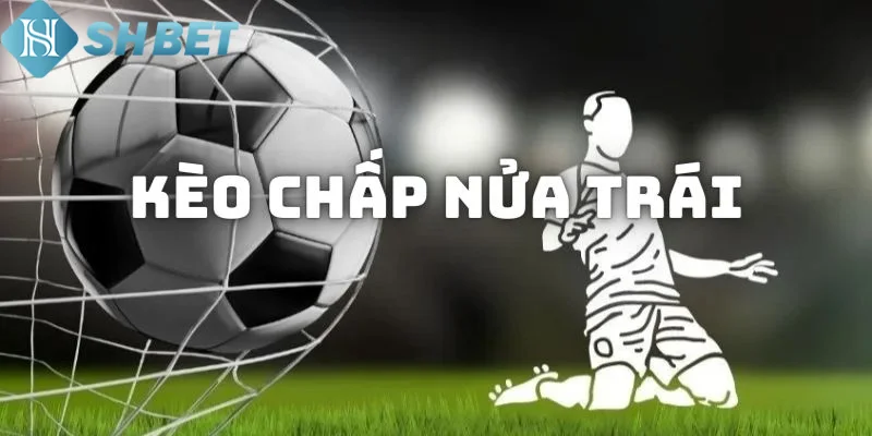 Kèo chấp nửa trái là một trong những loại kèo phổ biến
