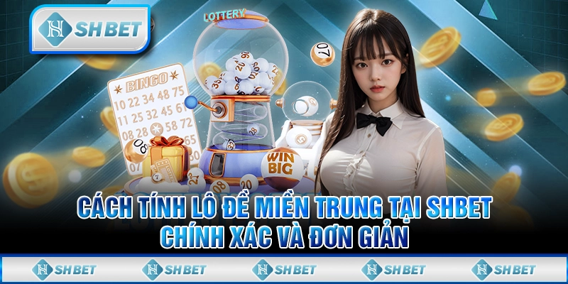 Cách Tính Lô Đề Miền Trung Tại SHBET - Chính Xác Và Đơn Giản