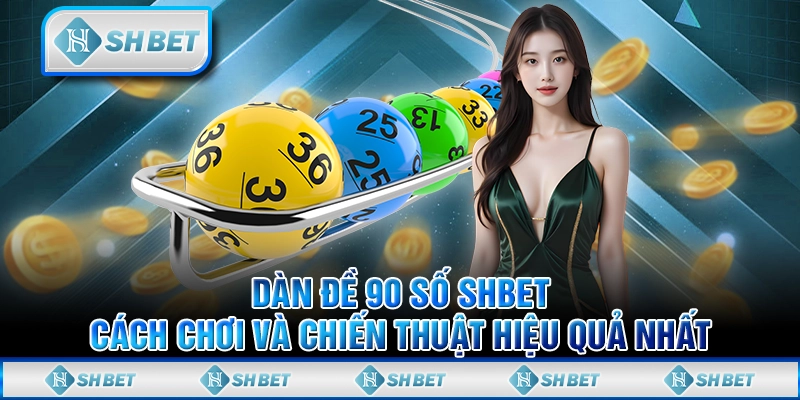 Dàn Đề 90 Số SHBET – Cách Chơi Và Chiến Thuật Hiệu Quả Nhất