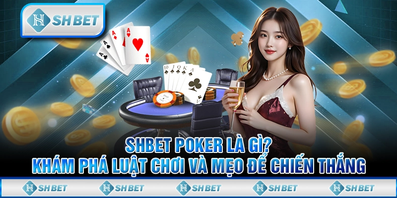 SHBET Poker la gi? Khám Phá Luật Chơi Và Mẹo Để Chiến Thắng