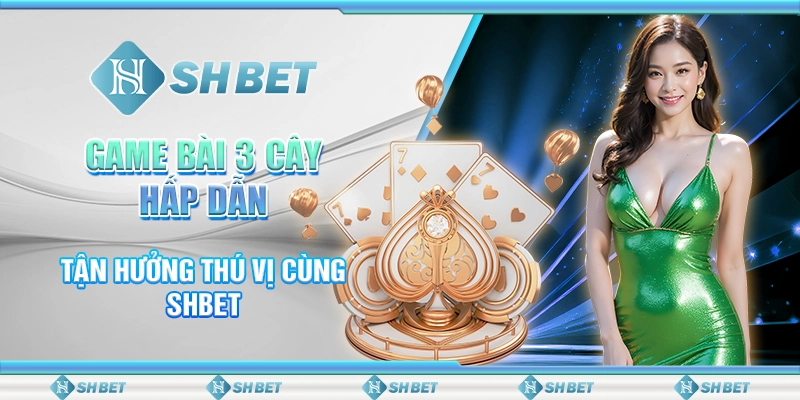 Game Bài 3 Cây Hấp Dẫn - Tận Hưởng Thú Vị Cùng SHBET
