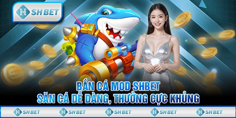 Bắn Cá Mod SHBET - Săn Cá Dễ Dàng Thưởng Cực Khủng