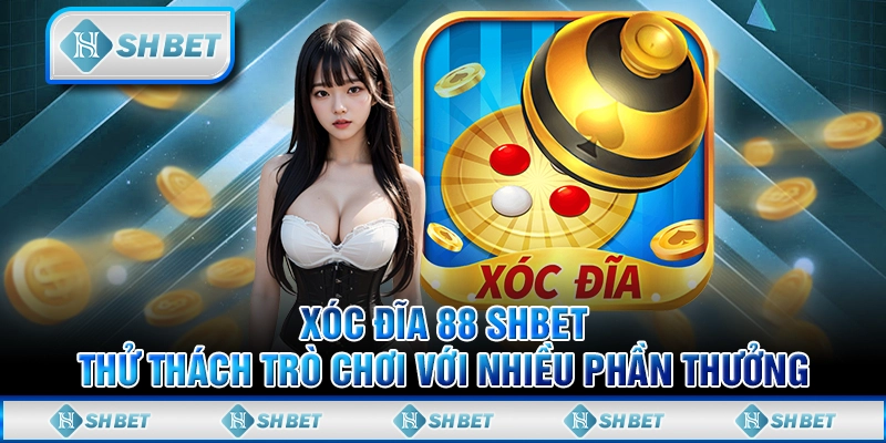 Xóc Đĩa 88 SHBET - Thử Thách Trò Chơi Với Nhiều Phần Thưởng