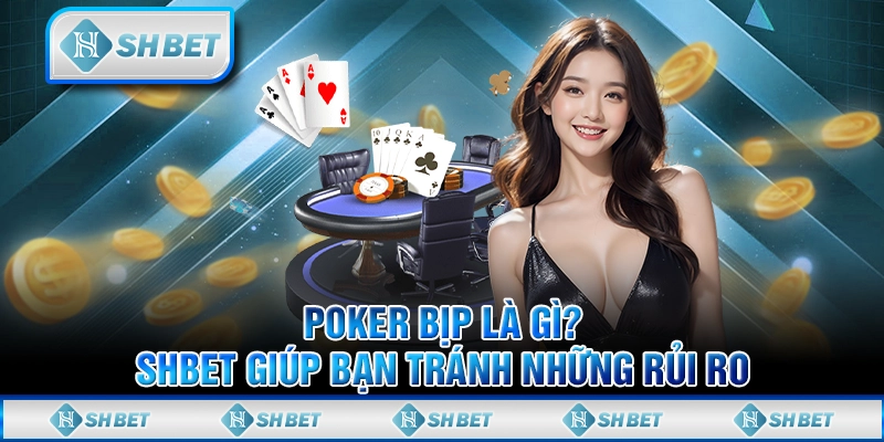 Poker Bịp Là Gì? SHBET Giúp Bạn Tránh Những Rủi Ro