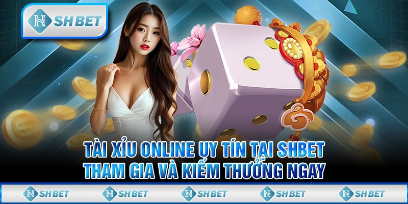 Tài Xỉu Online Uy Tín Tại SHBET – Tham Gia Và Kiếm Thưởng Ngay