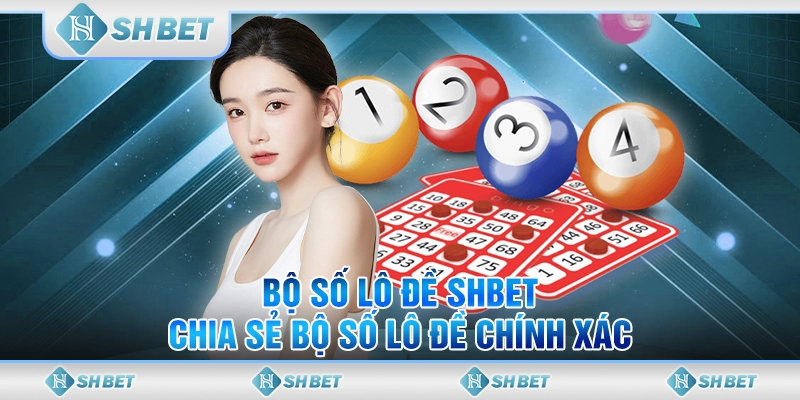 Bộ Số Lô Đề Đỉnh Cao Chuẩn Xác Nhất Tại Nhà Cái SHBET