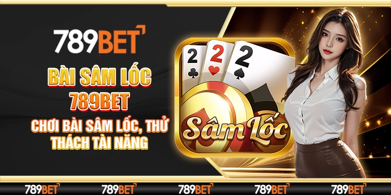 Bài Sâm Lốc 789bet - Chơi Bài Sâm Lốc, Thử Thách Tài Năng