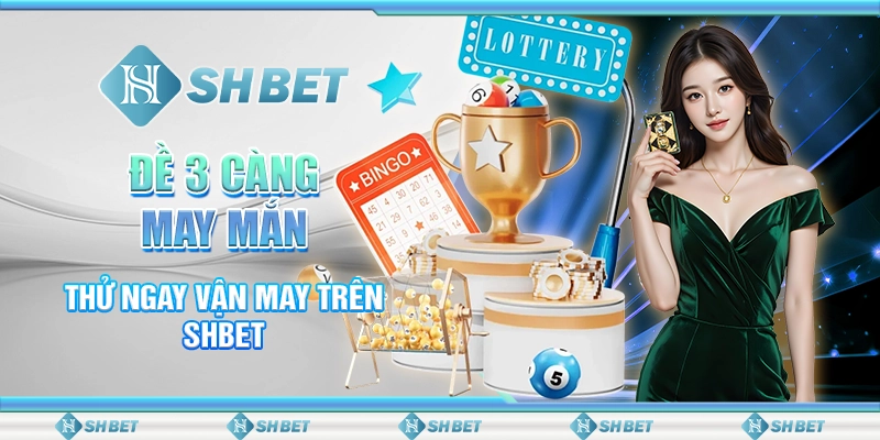 Đề 3 Càng May Mắn - Thử Ngay Vận May Trên Nền Tảng SHBET
