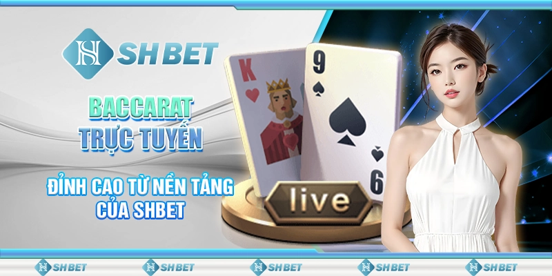 Baccarat Trực Tuyến Đỉnh Cao Từ Nền Tảng Của SHBET