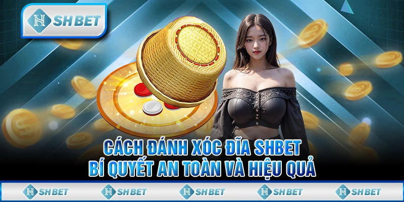 Cách Đánh Xóc Đĩa SHBET - Bí Quyết An Toàn Và Hiệu Quả