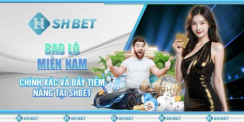 Bao Lô Miền Nam Chính Xác Và Đầy Tiềm Năng Tại SHBET
