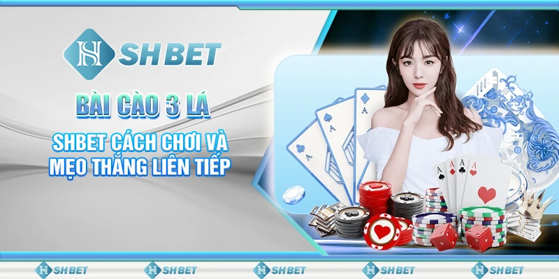 Bài Cào 3 Lá – SHBET Cách Chơi Và Mẹo Thắng Liên Tiếp