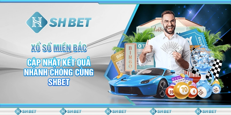 Xổ Số Miền Bắc - Cập Nhật Kết Quả Nhanh Chóng Cùng SHBET