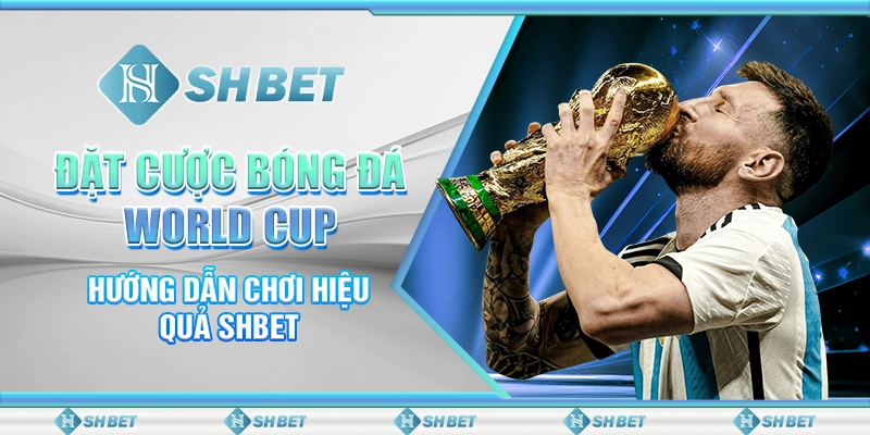 Đặt Cược Bóng Đá World Cup - Hướng Dẫn Chơi Hiệu Quả SHBET