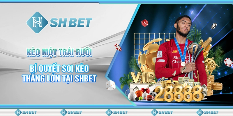 Kèo Một Trái Rưỡi - Bí Quyết Soi Kèo Thắng Lớn Tại SHBET