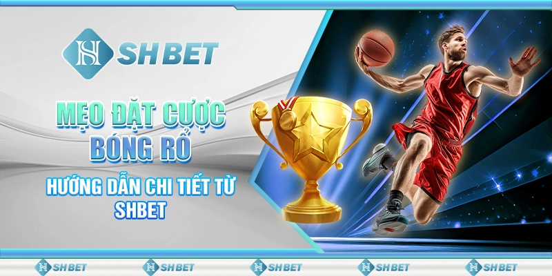 Mẹo Đặt Cược Bóng Rổ - Hướng Dẫn Chi Tiết Từ SHBET