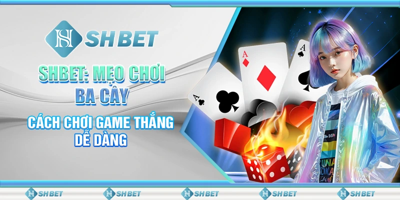 Học Mẹo Chơi Ba Cây Dễ Hiểu, Cách Chơi Game Dễ Dàng