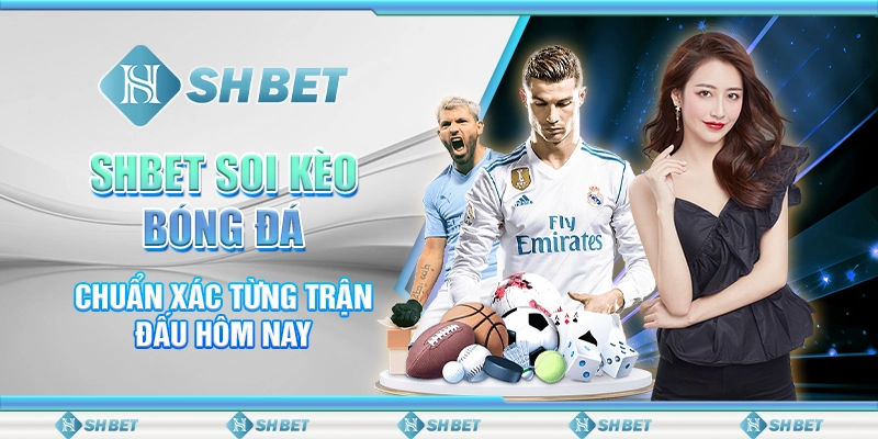 SHBET Soi Kèo Bóng Đá Chuẩn Xác Từng Trận Đấu Hôm Nay