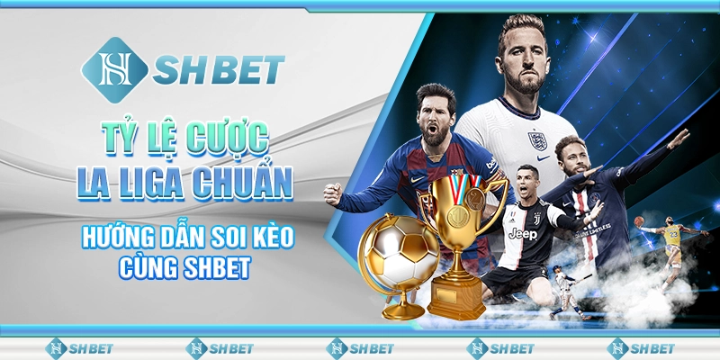 Tỷ Lệ Cược La Liga Chuẩn - Hướng Dẫn Soi Kèo Cùng SHBET