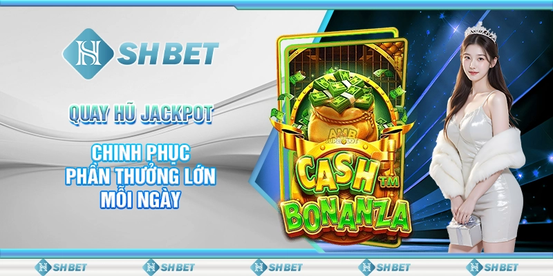 SHBET - Quay Hũ Jackpot: Chinh Phục Phần Thưởng Lớn Mỗi Ngày