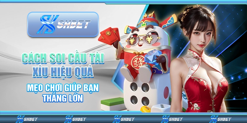 Cách Soi Cầu Tài Xỉu Hiệu Quả – Mẹo Chơi Giúp Bạn Thắng Lớn