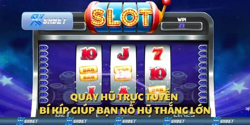 Quay hũ trực tuyến – Bí kíp giúp bạn nổ hũ thắng lớn