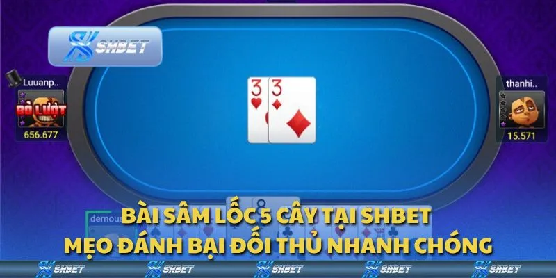 Bài sâm lốc 5 cây tại Shbet - Mẹo đánh bại đối thủ nhanh chóng