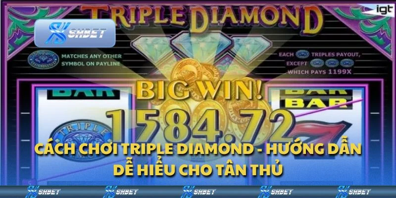 Cách chơi Triple Diamond - Hướng dẫn dễ hiểu cho tân thủ