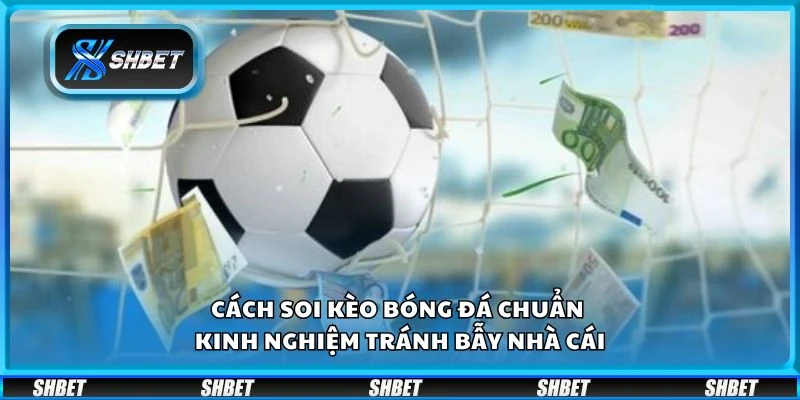 Cách soi kèo bóng đá chuẩn - Kinh nghiệm tránh bẫy nhà cái