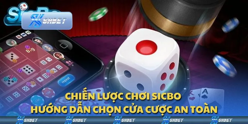 Chiến lược chơi Sicbo - Hướng dẫn chọn cửa cược an toàn