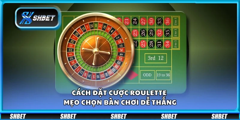 Cách đặt cược Roulette - Mẹo chọn bàn chơi dễ thắng
