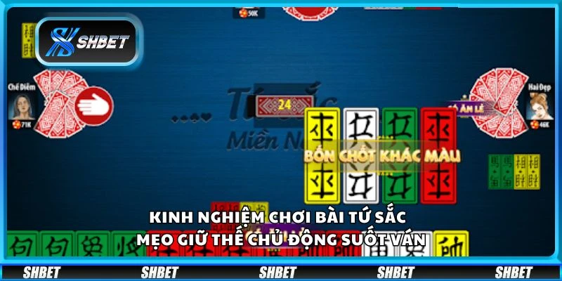 Kinh nghiệm chơi Bài Tứ Sắc - Mẹo giữ thế chủ động suốt ván