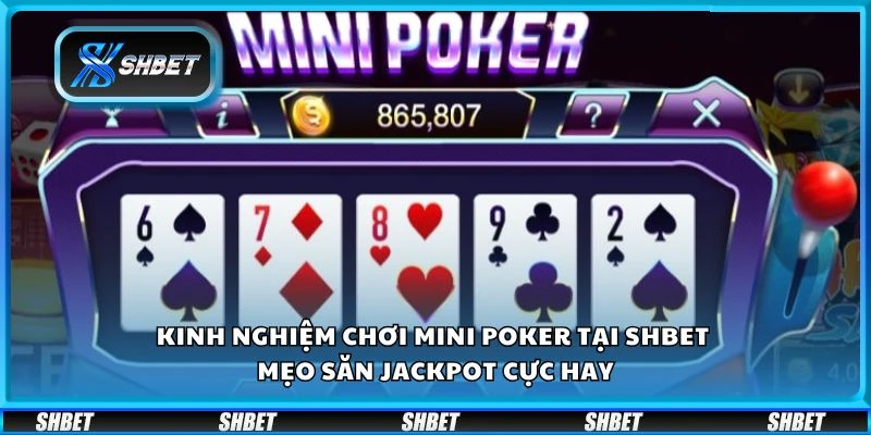 Kinh nghiệm chơi Mini Poker tại Shbet - Mẹo săn Jackpot cực hay