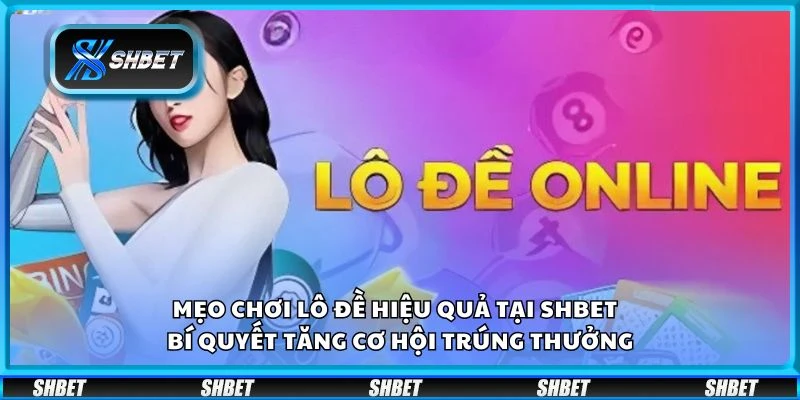 Mẹo chơi lô đề hiệu quả tại Shbet - Bí quyết tăng cơ hội trúng thưởng