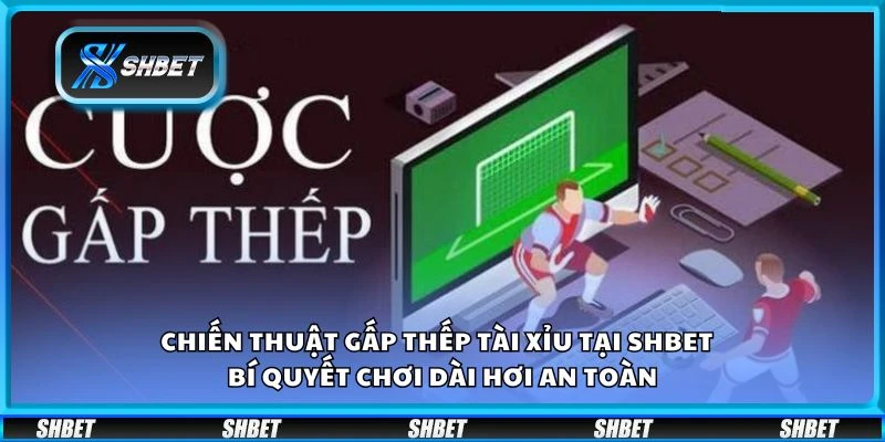 Chiến thuật gấp thếp Tài Xỉu tại Shbet – Bí quyết chơi dài hơi an toàn